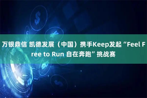 万银鼎信 凯德发展(中国)携手Keep发起“Feel Free to Run 自在奔跑”挑战赛