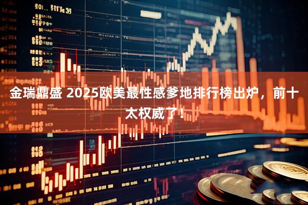 金瑞鼎盛 2025欧美最性感爹地排行榜出炉,前十太权威了!